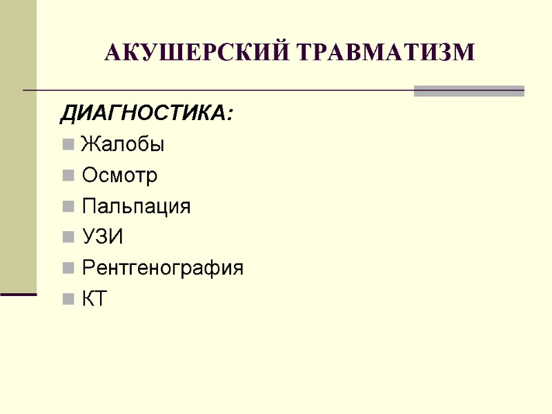 АКУШЕРСКИЙ ТРАВМАТИЗМ ДИАГНОСТИКА: Жалобы Осмотр Пальпация УЗИ Рентгенография КТ